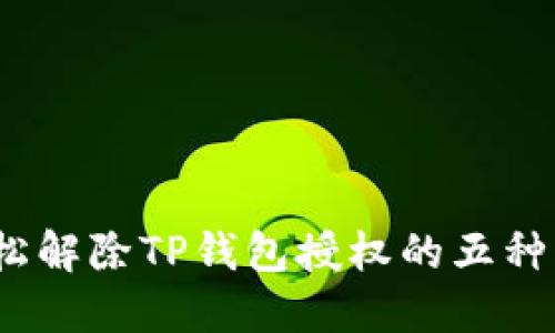 :轻松解除TP钱包授权的五种方法