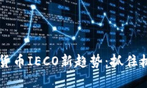 2023年数字货币IECO新趋势：抓住机遇，布局未来