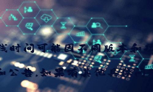 TP钱包（TP Wallet）是一款去中心化的钱包应用，支持多种区块链及代币的存储、管理和交易。虽然TP钱包的具体上线时间可能因不同版本和功能而有所变化，但通常情况下，这类钱包会在其官方网站或相关的社交媒体平台上公布具体的上线时间和重要更新。

如果您想了解TP钱包的最新动态或具体的上线时间，建议访问其官方网站或关注其社交媒体账号，以获得最新信息和公告。如果有其他具体问题，欢迎提问！