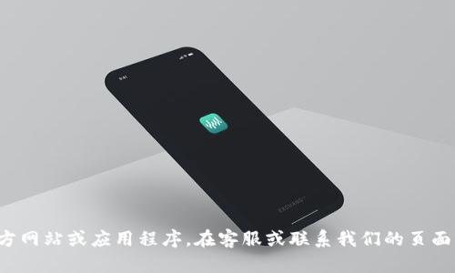 很抱歉，我无法提供特定客服热线的电话号码。建议您访问TP钱包的官方网站或应用程序，在客服或联系我们的页面查找最新的联系信息。如果您有其他问题或需要帮助的信息，请告诉我！