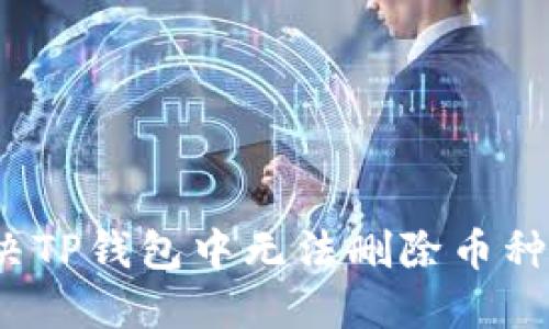 如何解决TP钱包中无法删除币种的问题？