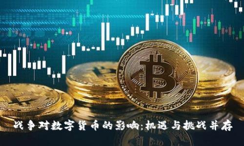 战争对数字货币的影响：机遇与挑战并存
