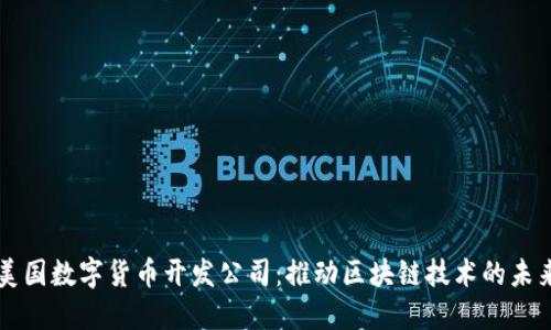 美国数字货币开发公司：推动区块链技术的未来
