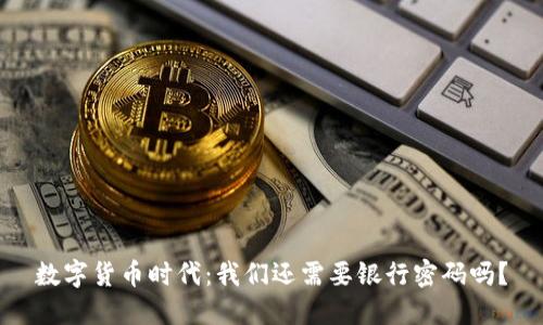 数字货币时代：我们还需要银行密码吗？