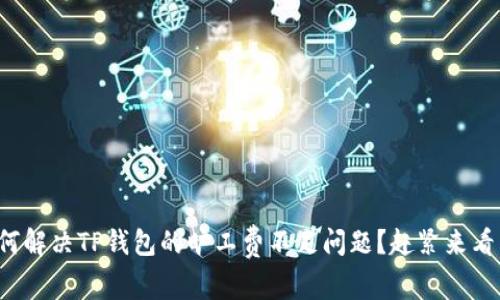 如何解决TP钱包的旷工费不足问题？赶紧来看看！