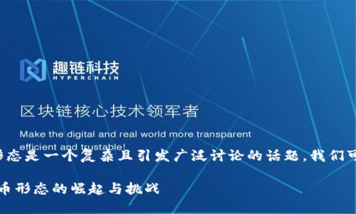 数字货币是否属于货币形态是一个复杂且引发广泛讨论的话题。我们可以从多个维度进行分析。

### 数字货币：新型货币形态的崛起与挑战