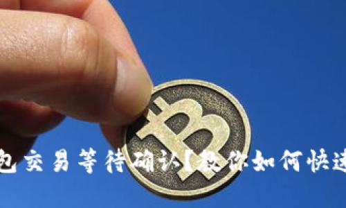 TP钱包交易等待确认？教你如何快速解决