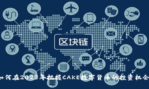 如何在2023年把握CAKE数字货币的投资机会？