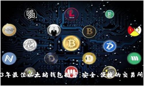 2023年最佳以太坊钱包推荐：安全、便捷的交易所比较