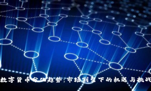 数字货币分化趋势：市场割裂下的机遇与挑战