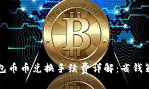 2023年t p钱包币币兑换手续费详解：省钱策略与实用技巧