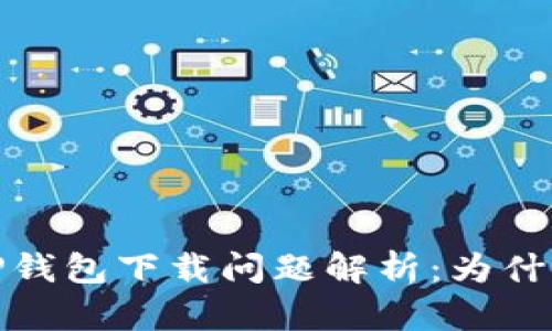 2023年最新TP钱包下载问题解析:为什么你无法下载?