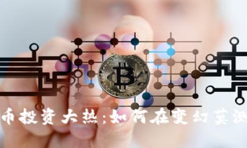 2023年数字货币投资大热：如何在变幻莫测的市场中赚钱？