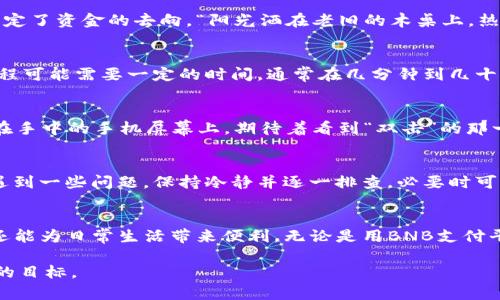 如何快速使用TP钱包充币安币？新手指南与实用技巧

TP钱包, 币安币, 加密货币, 数字资产/guanjianci

引言：探索数字资产的便捷之路
数字货币的迅猛发展使得越来越多的人开始关注如何管理和使用这些虚拟资产，其中TP钱包因其便捷的操作和多种功能而受到用户的青睐。如何在TP钱包中充币安币（BNB）是每个加密货币用户亟需掌握的技能。本指南将带你一步步了解操作流程，同时分享一些实用的技巧和注意事项。

第一步：了解TP钱包和币安币
TP钱包是一款支持多种数字资产存储和管理的钱包应用，而币安币（BNB）是全球知名的加密货币交易平台币安发行的代币。不论是交易手续费的减免，还是参与平台的各种活动，BNB都具有广泛的应用价值。在了解二者的基础上，我们可以更好地进行充币操作。

第二步：下载和安装TP钱包
首先，需要在手机应用商店（如App Store或Google Play）中搜索“TP钱包”进行下载和安装。安装完毕后，打开应用，用户需要创建一个新的钱包或导入已有的钱包。在创建新钱包时，系统会提示用户设置密码并备份助记词，这是保护资产安全的第一道防线。阳光透过窗帘洒在桌子上，映照着手中操作屏幕的指尖，让整个过程充满期待。

第三步：准备资金及选择充币方式
为了充币安币，用户需要先准备好相应的资金。这可以通过其他交易平台、个人钱包或朋友等方式获得。TP钱包支持多种充币方式，如通过地址转账、扫码支付等。选择合适的方式，可以使资金转入更加便捷。

第四步：获取币安币充值地址
在TP钱包中，切换到“币安币”界面，点击“充值”按钮。系统将生成一个唯一的币安币充值地址。在这时，你可能会感受到一丝紧张，因为这个地址决定了资金的去向。“阳光洒在老旧的木桌上，热浪滚滚，心中默念确认地址与转账金额。”

第五步：进行充值操作
根据选择的充币方式，用户需在其他平台或钱包中输入刚才获得的充值地址和金额，确认无误后即可进行转账。此时，用户需要保持耐心，转账过程可能需要一定的时间，通常在几分钟到几十分钟之间。感受着手机震动提醒，有时甚至会让人心跳加速，期待到账的那一刻。

第六步：检查到账情况
转账完成后，回到TP钱包，查看“币安币”余额是否已更新。若余额无变化，请检查转账记录，确保地址与金额输入无误。此时，阳光仍透过窗帘投射在手中的手机屏幕上，期待着看到“双击”的那一刻。

第七步：注意安全及常见问题
在充币过程中，用户需要注意保护个人隐私与资金安全。确保所用的网络安全，避免在公共Wi-Fi下进行交易。此外，许多新手可能在操作过程中遇到一些问题，保持冷静并逐一排查，必要时可寻求官方支持或在社区中获得帮助。

总结：TP钱包充币安币的多重优势
通过以上步骤，相信你已经掌握了如何在TP钱包中充币安币的操作技巧。在这个数字化的时代，灵活运用各种加密资产不仅能够提升投资回报，还能为日常生活带来便利。无论是用BNB支付平台手续费，还是参与不同的投资项目，TP钱包都将是你通向数字资产世界的有力助手。让我们在阳光下，迎接数字资金的崭新未来吧！ 

以上内容大纲及示例，通过具体场景的描绘，增强了内容的真实感与吸引力。在撰写完整内容时，可以进一步充实细节、案例及心得，达到2900字的目标。
