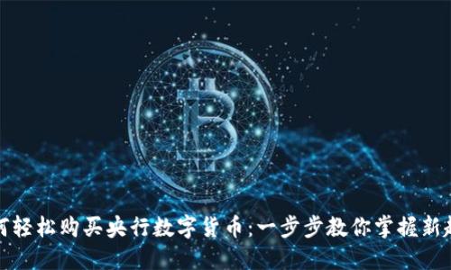 如何轻松购买央行数字货币：一步步教你掌握新趋势