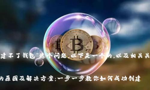 针对“tp为什么创建不了钱包”这个问题，以下是一个的，以及相关关键词和内容大纲。

### 
TP创建钱包失败的原因及解决方案：一步一步教你如何成功创建