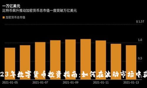 2023年数字货币投资指南：如何在波动市场中获利
