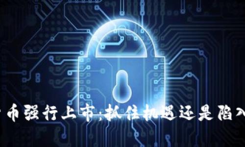 数字货币强行上市：抓住机遇还是陷入风险？