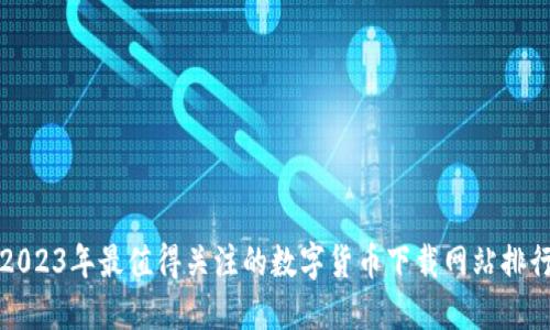 2023年最值得关注的数字货币下载网站排行