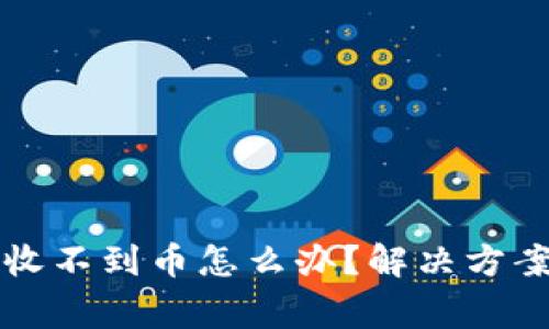 TP钱包合约地址收不到币怎么办？解决方案与常见问题解析