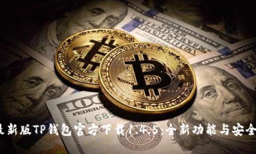 2023年最新版TP钱包官方下载1.4.5：全新功能与安全升级详解