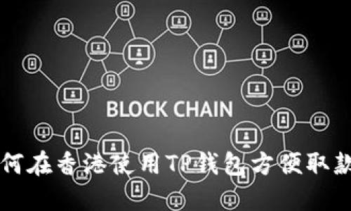 2023年如何在香港使用TP钱包方便取款：全面指南