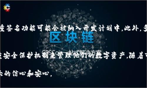 TP钱包（TokenPocket）是一款广泛使用的多链钱包，支持多种数字资产和区块链操作。对于安全性和资金管理的重要性，用户常常会考虑多重签名功能。本文将详细探讨TP钱包是否支持多重签名，如何使用这一功能，以及它对用户安全性的影响。

一、什么是多重签名？
多重签名（Multi-Signature）是一种用于提高数字资产安全性的技术。与传统的钱包相比，多重签名钱包需要多个私钥才能签署交易，从而增加了资金的安全性。例如，一个三重签名的地址需要三个人中的至少两个人的同意才能完成一笔交易。这种设置可以有效防止单一节点的攻击或失误导致资金的损失。

二、TP钱包的多重签名功能
TP钱包目前并不直接支持多重签名功能。不过你可以通过使用其他支持多重签名的钱包来管理你的资产，选择合适的跨链操作方式进行交易。从技术层面上看，TP钱包主要聚焦于简化用户操作和多链资产管理。尽管没有集成多重签名功能，但TP钱包在用户安全性方面有其他保护机制，如助记词备份和私钥管理。

三、使用多重签名钱包的优势
尽管TP钱包没有提供多重签名功能，但其他多重签名钱包依然为用户提供了一系列优势：
ul
listrong增强安全性：/strong多个签名者需要共同签署交易，任何单一用户的私钥泄露不会导致资金损失。/li
listrong团队管理：/strong在团队或企业环境中，设定多重签名钱包的授权会使得资金管理更加透明与可控。/li
listrong防止作弊：/strong通过要求多个签名来减少因单一签名者任性或恶意行为造成的财务风险。/li
/ul

四、如何选择合适的钱包？
当用户希望使用多重签名功能时，选择合适的钱包至关重要。以下几款钱包具备多重签名功能，适合那些追求安全性的用户：
ul
listrongGnosis Safe：/strong为以太坊及ERC20代币设计的多重签名钱包。/li
listrongBitGo：/strong支持多重签名的专业级数字资产管理平台，适适合企业使用。/li
listrongElectrum：/strong一款轻量级的比特币钱包，同样支持多重签名功能。/li
/ul

五、TP钱包的安全性措施
尽管TP钱包不支持多重签名，但它也采取了一系列措施来确保用户资金的安全性。这包括：
ul
listrong助记词备份：/strongTP钱包要求用户在创建钱包时设定助记词，以便在设备丢失或故障时恢复钱包。/li
listrong私钥本地存储：/strong所有私钥数据都存储在用户设备中，不会上传至云端，降低了黑客攻击风险。/li
listrong安全审计：/strongTP钱包定期进行安全审计与更新，确保其系统的完整性。/li
/ul

六、未来展望：TP钱包是否可能集成多重签名功能？
随着数字资产的普及和用户需求的增加，TP钱包未来是否会支持多重签名功能备受关注。在市场的压力和用户反馈下，支付安全和多重签名功能可能会被纳入开发计划中。此外，多链资产管理的功能也将成为开发团队努力的方向，确保用户在交易过程中的便捷与安全。

总结
虽然TP钱包目前不支持多重签名功能，但是用户不仅可以依赖于其他多重签名钱包来增强资产保障外，还可以利用TP钱包提供的多重安全保护机制来管理他们的数字资产。随着市场的发展与用户需求的变化，未来TP钱包可能会考虑集成更多的安全功能，以更好地服务于广大的加密货币用户。

无论使用哪种钱包，用户都需保持安全意识，通过合理选择和管理，确保数字资产的安全。只有如此，才能在私人及商业交易中拥有更大的信心和安心。
