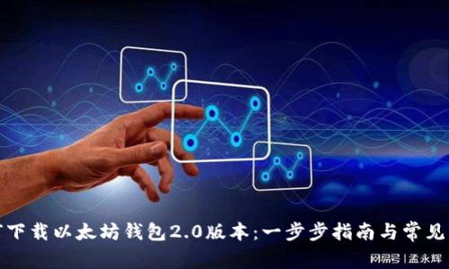 如何下载以太坊钱包2.0版本：一步步指南与常见问题