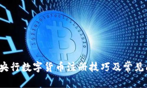 2023年央行数字货币注册技巧及常见问题解析
