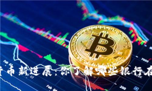 中国银行数字货币新进展：你了解哪些银行在发放数字货币？