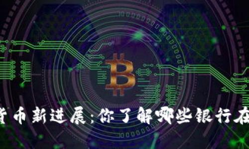 中国银行数字货币新进展：你了解哪些银行在发放数字货币？