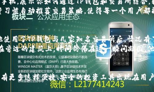tiaotiTP钱包与交易所的完美结合：数字货币投资新机遇/tiaoti  
TP钱包, 交易所, 数字货币, 投资机会/guanjianci  

引言  
随着数字货币的飞速发展，越来越多的人开始关注如何通过各种渠道参与这一崭新的投资领域。在众多工具和平台中，TP钱包与交易所的结合无疑提供了一个极具吸引力的选择。本文将深入探讨TP钱包的功能、交易所的作用，以及它们如何相辅相成，为用户提供安全、便捷的数字货币投资体验。  

什么是TP钱包？  
TP钱包是一款专注于数字货币存储和管理的数字钱包。它不仅支持多种主流加密货币的存储，还具有简易操作和安全性高的特点。设想一下，阳光透过窗帘洒在你身边的桌子上，你正轻松地用手机操作TP钱包，查看着你的资产，感受到数字货币投资的便利和乐趣。  
TP钱包的安全性体现在多重签名、冷钱包存储和定期的安全审计等功能上，让用户能够放心地管理自己的数字资产。此外，TP钱包还提供了丰富的功能支持，用户可以通过钱包直接访问各种去中心化应用，进行投资、借贷、交易等操作，带来了一种全新的数字货币使用体验。  

交易所的角色  
交易所是数字货币流通与交易的主要平台。在这里，用户可以方便地买入和卖出各种加密货币，利用价格波动赚取差价。在繁忙的交易所中，画面充满活力：交易者们紧盯着屏幕，手指点击不停，期待着每一个价格变化带来的机会。  
选择一个靠谱的交易所至关重要。用户需要关注交易所的安全性、交易费用、用户界面等多个方面。同时，流动性和支持的交易对数量也是影响选择的重要因素。在众多交易所中，有一些大型的国际交易所以其庞大的用户基础和流动性脱颖而出，但同时也有一些小型交易所以独特的市场策略和产品吸引了不少用户。  

TP钱包与交易所的优势结合  
将TP钱包与交易所结合使用，能够为用户提供一个更安全、更便捷的交易体验。你不再需要频繁地在交易所与钱包之间进行转换，而是可以在TP钱包内直接进行交易操作。这种无缝连接可以有效减少用户出错的机会，同时提高交易的效率。  
例如，用户在TP钱包中发现某种加密货币存在极大的上涨潜力时，可以直接选择在交易所进行交易，所有操作都在一个平台内完成。这样的过程仿佛置身于一个数字货币的游乐场，所有的设施都在等你去探索，一个个无形的投资机会等待着你的发现。  

安全性分析  
在数字货币的世界中，安全永远是第一位的。TP钱包的多重安全机制为用户的资产提供了强有力的保护，但你也需要对交易产生的风险有清晰的认识。比如，某天你在交易所看到一条突如其来的消息，某种加密货币价格暴涨，让你心中充满期待。在这一瞬间，令人窒息的兴奋和不安交织，你快速登录交易所准备把握这次机会，然而也不得不小心谨慎，确保每一步操作的安全。  
从TP钱包的安全功能来看，其冷存储技术可以最大限度降低线上黑客攻击的风险，即使交易所发生安全事件，用户的资产也能得到有效保护。在此基础上，用户还应该时刻保持警觉，定期检查账户活动，设置复杂的密码和两步验证，以确保安全。  

用户体验与未来展望  
TP钱包的用户界面设计师考虑到了普通用户的需求，操作简单直观，使得即使是新手也能迅速上手。想象一下，当你和朋友们在咖啡馆中畅谈投资策略时，轻松地拿出手机，展示你如何通过TP钱包和交易所结合，轻松实现投资目的。在友好的用户体验下，更多的人能够走入数字货币的世界。  
未来，TP钱包与各大交易所的合作有望进一步深化，更多的功能将不断融入，使得用户体验愈加流畅便捷。比如，可能会出现更智能化的资产管理系统，根据用户的投资习惯自动推荐交易策略，使得每一个用户都能在数字货币的海洋中游刃有余。  

小故事：一次难忘的投资经历  
小张是一名刚刚步入职场的年轻人，大约三个月前，他因朋友的介绍开始尝试投资数字货币。刚开始，他的操作频繁且不够谨慎，常常因错过交易时机而懊恼。但自从他使用了TP钱包与几家知名交易所后，情况有了很大改善。  
有一天，小张在外出办事时，在等车的间隙，打开了TP钱包，正好发现一个投资机会。他灵机一动，迅速选择在交易所进行买入，心中充满了期待。此时，阳光刺眼地照射在旁边的建筑上，时间仿佛在这一瞬间凝固，他感受到了投资带来的乐趣与刺激。这次成功的交易让他更加坚定了投资数字货币的决心，TP钱包与交易所的结合让他得以更从容、更高效地管理自己的投资。  

结论  
综合来看，TP钱包与交易所的结合不仅为用户提供了安全可靠的交易环境，还促进了数字货币的普及和应用。随着技术的发展和市场的成熟，我们有理由相信，未来将有更多这样便捷、安全的投资工具出现在用户面前，推动数字货币行业的不断进步。无论是投资新手还是经验丰富的交易者，都能在这一过程中找到属于自己的机会，谱写数字货币投资的新篇章。