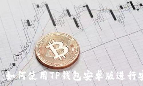  والكود 
2023年最全指南：如何使用TP钱包安卓版进行安全数字资产管理