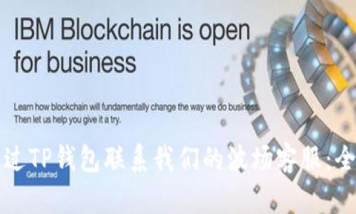 如何通过TP钱包联系我们的波场客服：全面指南
