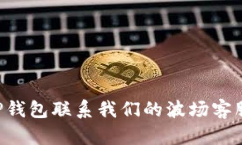如何通过TP钱包联系我们的波场客服：全面指南