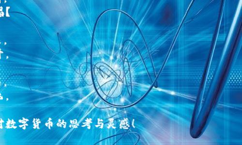 以下是几句与数字货币相关的诗句，结合了数字货币的特性与意境，试图表达其神秘、变幻与未来感：

1. 数字如梦幻，链上舞翩跹，  
   财富无形隐，虚拟世界间。

2. 区块连心声，码链引潮流，  
   投资若朝夕，风云变幻稠。

3. 比特掀波浪，随势起伏高，  
   链上的故事，谁人共吟唱？

4. 钱包存希望，代码藏未来，  
   万象皆可得，唯心才能开。

5. 硬币众多影，冷暖亦相随，  
   前路虽艰辛，愿逐梦而飞。

希望这些诗句能够激发你对数字货币的思考与灵感！