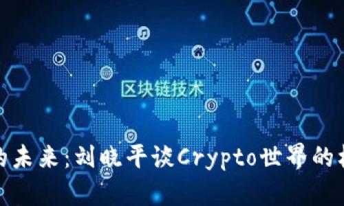 数字货币的未来：刘晓平谈Crypto世界的机遇与挑战