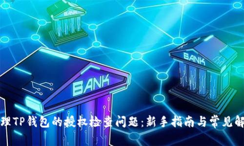 如何处理TP钱包的授权检查问题：新手指南与常见解决方案