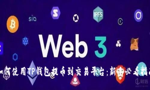 如何使用TP钱包提币到交易平台：新手必看指南