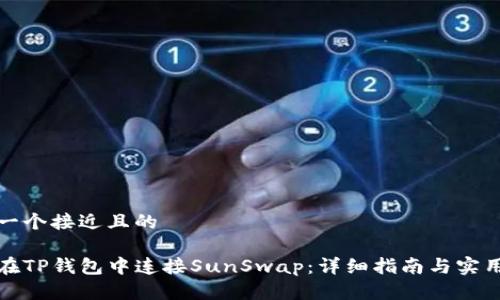 思考一个接近且的

如何在TP钱包中连接SunSwap：详细指南与实用技巧