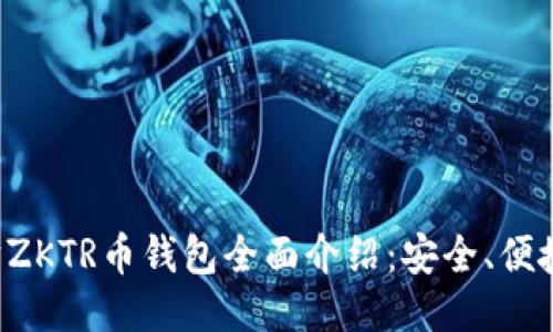 长沙以太坊ZKTR币钱包全面介绍：安全、便捷、未来趋势