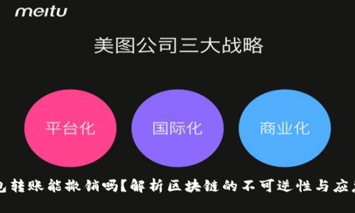 以太坊钱包转账能撤销吗？解析区块链的不可逆性与应急解决方案