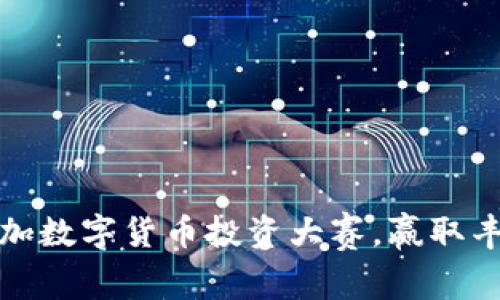 ### 如何参加数字货币投资大赛，赢取丰厚奖金与经验