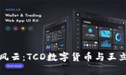 数字货币市场风云：TCD数字货币与王立清的战略布局