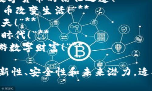 以下是几个适合数字货币的标语，可用于推广和宣传：

1. **“数字货币，未来的财富之钥！”**
2. **“在数字世界中，掌控你的财务未来！”**
3. **“让交易无界，财富自由流动！”**
4. **“拥抱区块链，开启数字革命！”**
5. **“投资数字货币，连接全球经济！”**
6. **“透明、安全、去中心化——数字货币的信任之道！”**
7. **“小投资，大梦想——数字货币改变生活！”**
8. **“无现金社会，数字时代的明天！”**
9. **“智能投资，数字货币引领新时代！”**
10. **“与时俱进，让我们一起遨游数字财富！”**

这些标语旨在突出数字货币的创新性、安全性和未来潜力，适合在各种宣传材料和活动中使用。