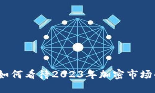 老鬼数字货币：如何看待2023年加密市场的新趋势与挑战