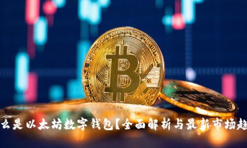 什么是以太坊数字钱包？全面解析与最新市场趋势