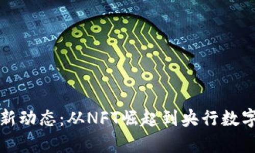 数字货币市场最新动态：从NFT崛起到央行数字货币的前景分析