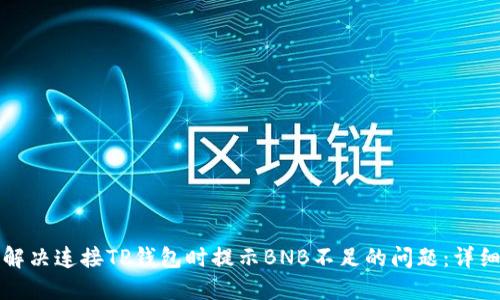 如何解决连接TP钱包时提示BNB不足的问题：详细指南