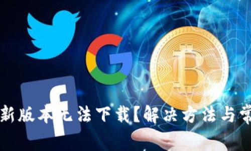 华为钱包最新版本无法下载？解决方法与常见问题详解